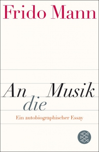 Frido Mann - An die Musik: Ein autobiographischer Essay